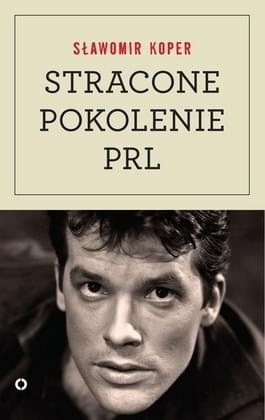 Sławomir Koper - Stracone pokolenie PRL Sławomir Koper - Stracone pokolenie PRL